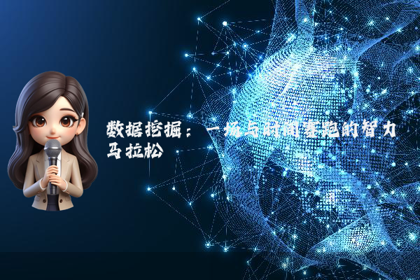 数据挖掘：一场与时间赛跑的智力马拉松